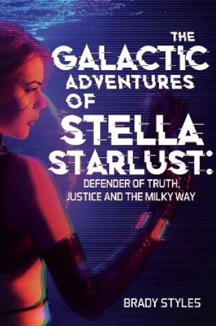 Cover of The Galactic Adventures of Stella Starlust: Defender of Truth, Justice and the Milky Way