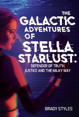 Book cover for The Galactic Adventures of Stella Starlust: Defender of Truth, Justice and the Milky Way