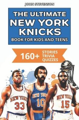 Cover of The Ultimate New York Knicks Book For Kids And Teens