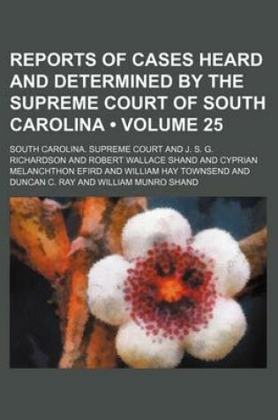 Cover of Reports of Cases Heard and Determined by the Supreme Court of South Carolina (Volume 25)