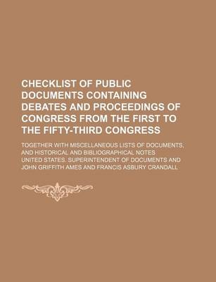 Book cover for Checklist of Public Documents Containing Debates and Proceedings of Congress from the First to the Fifty-Third Congress; Together with Miscellaneous Lists of Documents, and Historical and Bibliographical Notes