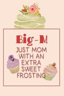 Book cover for Big-M Just Mom with an Extra Sweet Frosting