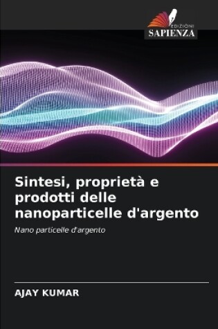 Cover of Sintesi, proprietà e prodotti delle nanoparticelle d'argento