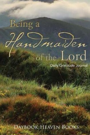 Cover of Being a Handmaiden of the Lord Daily Gratitude Journal