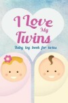 Book cover for Baby log book for twins I Love My Twins