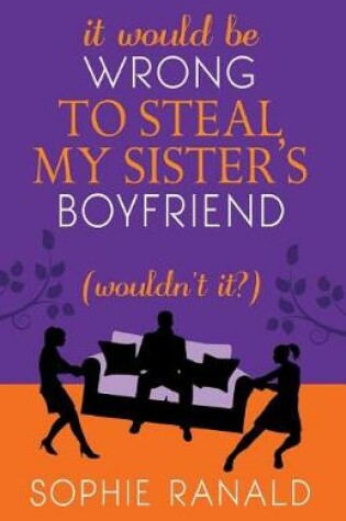 Cover of It Would Be Wrong to Steal My Sister's Boyfriend (Wouldn't It?)