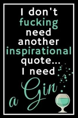 Cover of I don't fucking need another inspirational quote... I need a gin