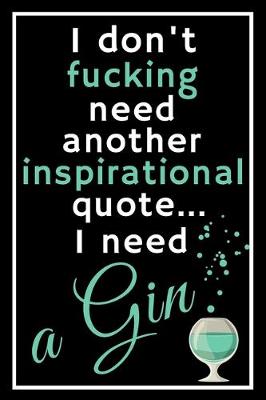 Book cover for I don't fucking need another inspirational quote... I need a gin