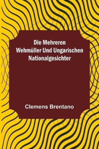 Cover of Die mehreren Wehmüller und ungarischen Nationalgesichter