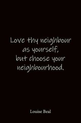 Cover of Love thy neighbour as yourself, but choose your neighbourhood. Louise Beal