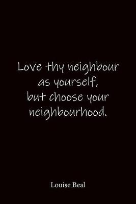 Book cover for Love thy neighbour as yourself, but choose your neighbourhood. Louise Beal