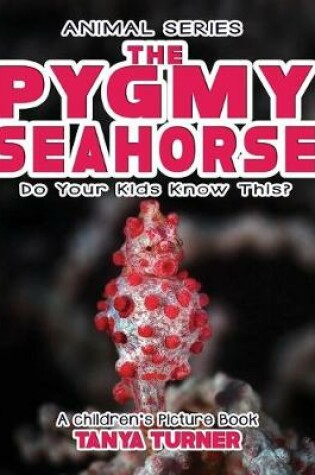 Cover of THE PYGMY SEAHORSE Do Your Kids Know This?