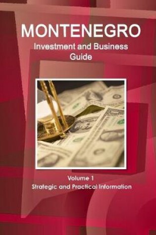 Cover of Montenegro Investment and Business Guide Volume 1 Strategic and Practical Information