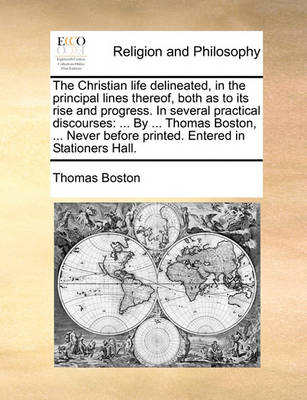 Book cover for The Christian Life Delineated, in the Principal Lines Thereof, Both as to Its Rise and Progress. in Several Practical Discourses