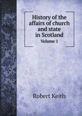 Book cover for History of the affairs of church and state in Scotland Volume 1