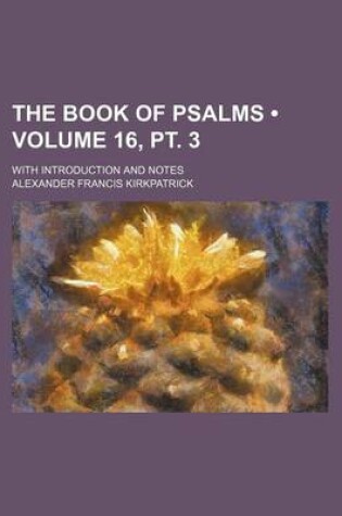 Cover of The Book of Psalms (Volume 16, PT. 3); With Introduction and Notes