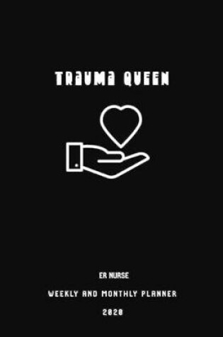 Cover of Trauma Queen ER Nurse Weekly And Monthly Planner 2020