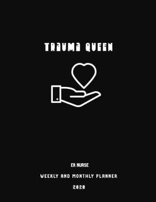 Cover of Trauma Queen ER Nurse Weekly And Monthly Planner 2020