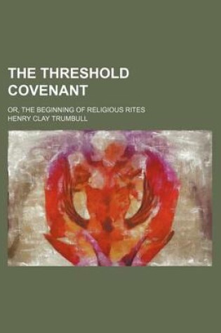 Cover of The Threshold Covenant; Or, the Beginning of Religious Rites