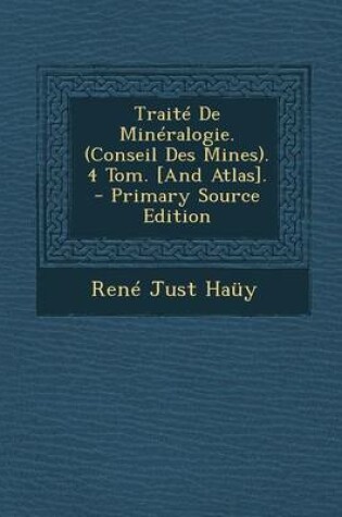 Cover of Traite de Mineralogie. (Conseil Des Mines). 4 Tom. [And Atlas]. - Primary Source Edition