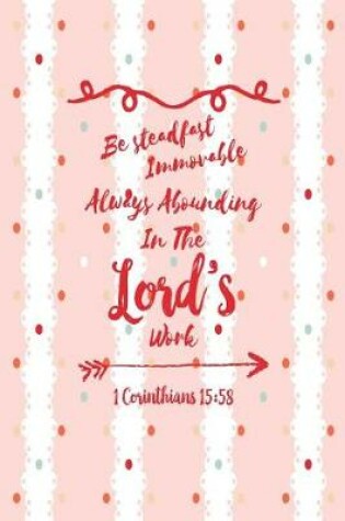 Cover of Be Steadfast, Immovable, Always Abounding in the Lord's Work