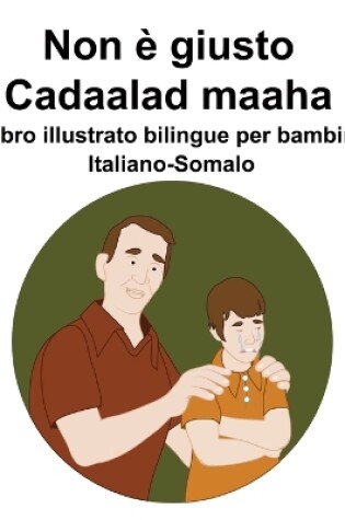 Cover of Italiano-Somalo Non è giusto / Cadaalad maaha Libro illustrato bilingue per bambini