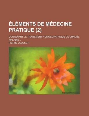 Book cover for Elements de Medecine Pratique (2); Contenant Le Traitement Homoeopathique de Chaque Maladie