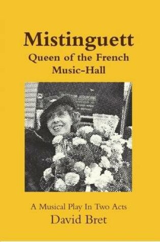 Cover of Mistinguett Queen of the French Music-Hall: A Musical Play In Two Acts