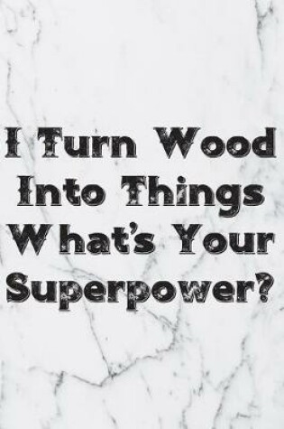 Cover of I Turn Wood Into Things What's Your Superpower?