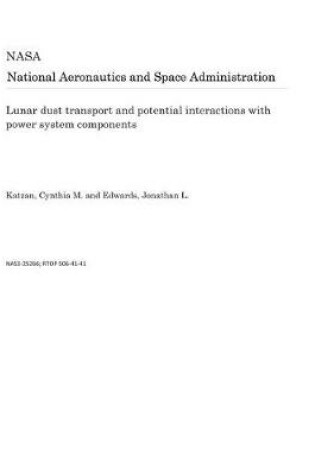 Cover of Lunar Dust Transport and Potential Interactions with Power System Components