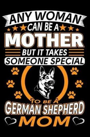 Cover of Any Woman Can Be A Mother But It Takes Someone Special To Be A German Shepherd Mom