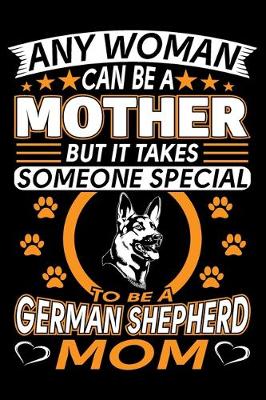 Book cover for Any Woman Can Be A Mother But It Takes Someone Special To Be A German Shepherd Mom