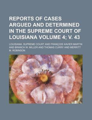 Book cover for Reports of Cases Argued and Determined in the Supreme Court of Louisiana Volume 4; V. 43