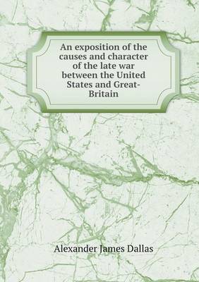 Book cover for An exposition of the causes and character of the late war between the United States and Great-Britain