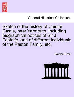 Book cover for Sketch of the History of Caister Castle, Near Yarmouth, Including Biographical Notices of Sir J. Fastolfe, and of Different Individuals of the Paston Family, Etc.