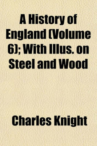 Cover of A History of England (Volume 6); With Illus. on Steel and Wood
