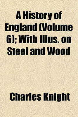 Book cover for A History of England (Volume 6); With Illus. on Steel and Wood