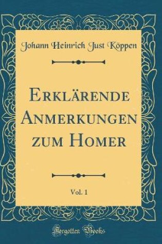 Cover of Erklärende Anmerkungen zum Homer, Vol. 1 (Classic Reprint)