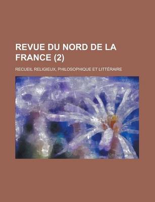 Book cover for Revue Du Nord de La France (2); Recueil Religieux, Philosophique Et Litt Raire