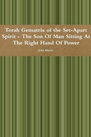 Cover of Torah Gematria of the Set-Apart Spirit - the Son of Man Sitting at the Right Hand of Power