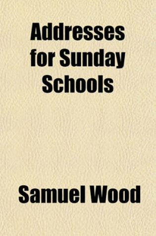 Cover of Addresses for Sunday Schools; From the London Ed