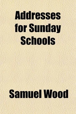 Book cover for Addresses for Sunday Schools; From the London Ed