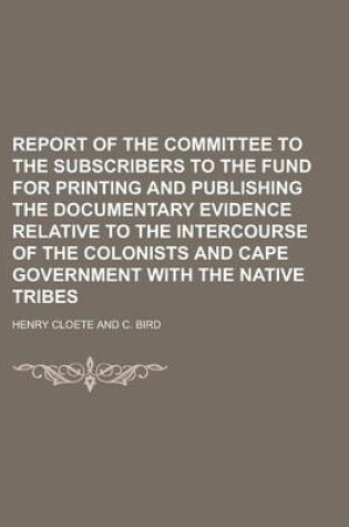 Cover of Report of the Committee to the Subscribers to the Fund for Printing and Publishing the Documentary Evidence Relative to the Intercourse of the Colonists and Cape Government with the Native Tribes