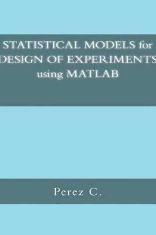 Cover of Statistical Models for Design of Experiments Using MATLAB