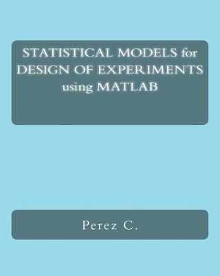 Book cover for Statistical Models for Design of Experiments Using MATLAB