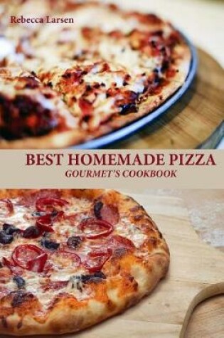 Cover of BEST HOMEMADE PIZZA GOURMET'S COOKBOOK. Enjoy 25 Creative, Healthy, Low-Fat, Gluten-Free and Fast To Make Gourmet's Pizzas Any Time Of The Day