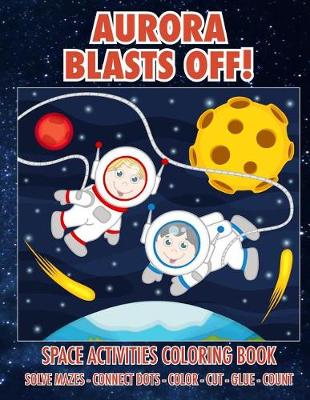 Cover of Aurora Blasts Off! Space Activities Coloring Book