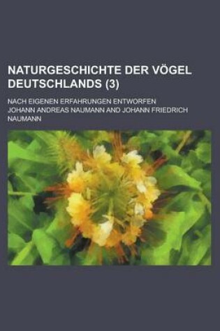 Cover of Naturgeschichte Der Vogel Deutschlands; Nach Eigenen Erfahrungen Entworfen (3 )