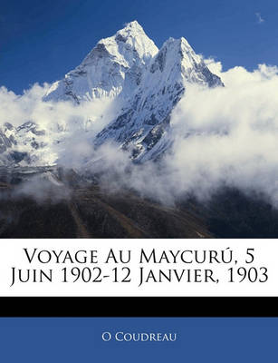 Book cover for Voyage Au Maycuru, 5 Juin 1902-12 Janvier, 1903