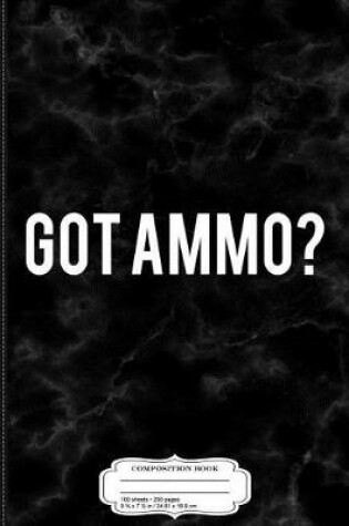 Cover of Got Ammo Composition Notebook